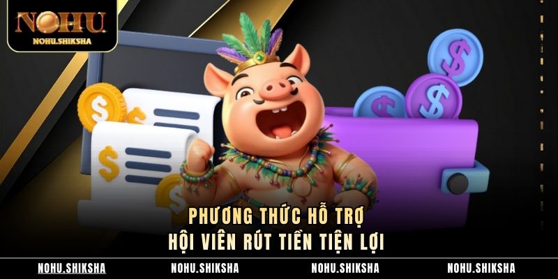 Phương thức hỗ trợ hội viên rút tiền tiện lợi 